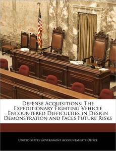 Defense Acquisitions: The Expeditionary Fighting Vehicle Encountered Difficulties in Design Demonstration and Faces Future Risks