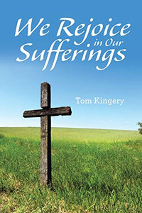 We Rejoice in Our Sufferings We Rejoice in Our Sufferings