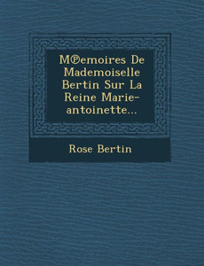 M Emoires de Mademoiselle Bertin Sur La Reine Marie-Antoinette...