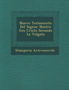 Nuovo Testamento del Signor Nostro Ges Cristo Secondo La Volgata