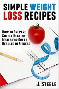 Simple Weight Loss Recipes: How to Prepare Simple Healthy Meals for Great Results in Fitness