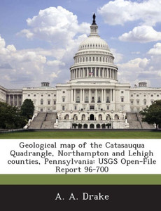 Geological Map of the Catasauqua Quadrangle, Northampton and Lehigh Counties, Pennsylvania: Usgs Open-File Report 96-700
