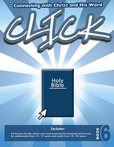Click, Book 6 (Teacher): Connect Yourself to Jesus and His Word Click, Book 6 (Teacher): Connect Yourself to Jesus and His Word