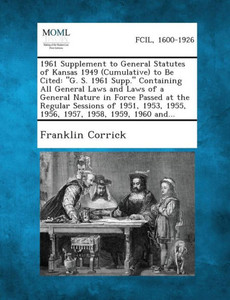 1961 Supplement to General Statutes of Kansas 1949 (Cumulative) to Be Cited: ""G. S. 1961 Supp."" Containing All General Laws and Laws of a General Natu