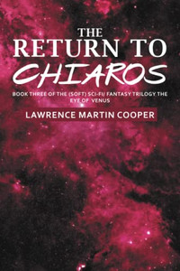 THE RETURN TO CHIAROS: BOOK THREE OF THE (SOFT) SCI-FI/ FANTASY TRILOGY THE EYE OF VENUS (Sci-fi/ Fantasy Trilogy the Eye of Venus, 3) THE RETURN TO CHIAROS: BOOK THREE OF THE (SOFT) SCI-FI/ FANTASY TRILOGY THE EYE OF VENUS (Sci-fi/ Fantasy Trilogy the Eye of Venus, 3)