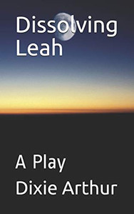 Dissolving Leah: A Play (Lot's Wife Trilogy)