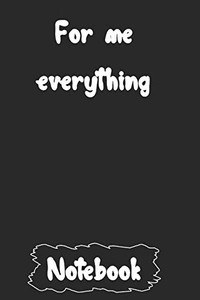 For me everything For me everything