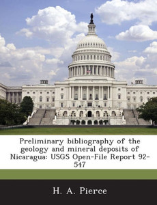 Preliminary Bibliography of the Geology and Mineral Deposits of Nicaragua: Usgs Open-File Report 92-547