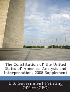 The Constitution of the United States of America: Analysis and Interpretation, 2008 Supplement