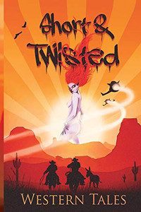 Short and Twisted Western Tales Short and Twisted Western Tales