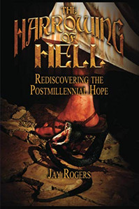 The Harrowing of Hell: Rediscovering the Postmillennial Hope The Harrowing of Hell: Rediscovering the Postmillennial Hope