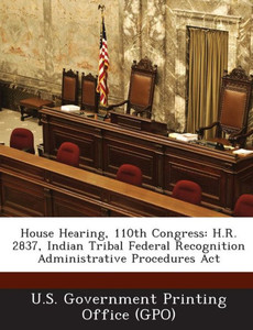 House Hearing, 110th Congress: H.R. 2837, Indian Tribal Federal Recognition Administrative Procedures ACT