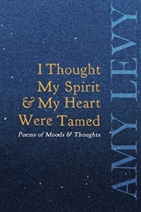 I Thought My Spirit & My Heart Were Tamed - Poems of Moods & Thoughts