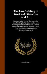 The Law Relating to Works of Literature and Art: Embracing the Law of Copyright, the Law Relating to Newspapers, the Law Relating to Contracts Between