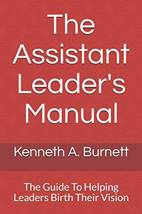 The Assistant Leader's Manual: The Guide To Helping Leaders Birth Their Vision