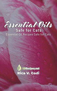 Essential Oils Safe for Cats: Essential Oil Recipes Safe for Cats Essential Oils Safe for Cats: Essential Oil Recipes Safe for Cats