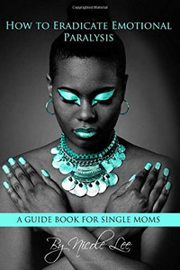 How to Eradicate Emotional Paralysis: A Guide for Single Moms