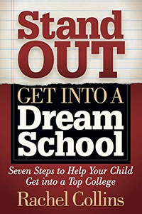 Stand Out Get into a Dream School: Seven Steps to Help Your Child Get into a Top College Stand Out Get into a Dream School: Seven Steps to Help Your Child Get into a Top College
