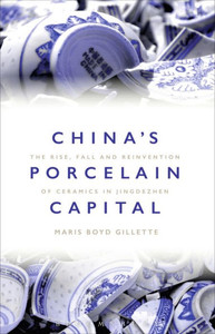 China's Porcelain Capital: The Rise, Fall and Reinvention of Ceramics in Jingdezhen