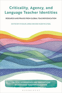 Criticality, Agency, and Language Teacher Identities: Research and PRAXIS from Global Teacher Education