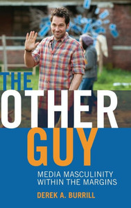 The Other Guy: Media Masculinity Within the Margins