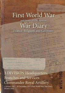 3 DIVISION Headquarters, Branches and Services Commander Royal Artillery: 1 January 1917 - 30 December 1917 (First World War, War Diary, WO95/1393)