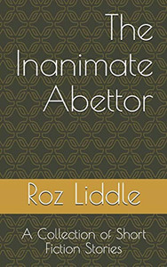 The Inanimate Abettor: A Collection of Short Fiction Stories