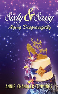 Sixty & Sassy: Aging Disgracefully (The Aging Quartet)