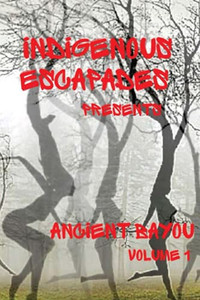 Indigenous Escapades Presents: Ancient Bayou Volume I Indigenous Escapades Presents: Ancient Bayou Volume I