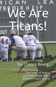 We Are Titans!: The story of how a summer team became much more! We Are Titans!: The story of how a summer team became much more!