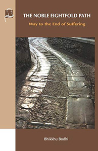 The Noble Eightfold Path: Way to the End of Suffering The Noble Eightfold Path: Way to the End of Suffering