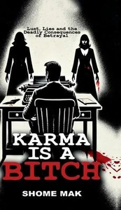 Karma is a Bitch: Lust, Lies and the Deadly Consequences of Betrayal