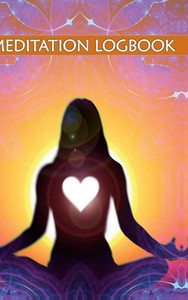 Meditation Logbook: Daily Meditation Tracker For Teens And Adults To Improve Mental Health And Reduce Stress