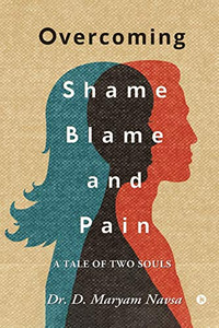 Overcoming Shame Blame and Pain: A Tale of Two Souls Overcoming Shame Blame and Pain: A Tale of Two Souls