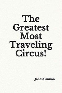 The Greatest Most Traveling Circus!