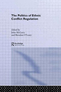 The Politics of Ethnic Conflict Regulation: Case Studies of Protracted Ethnic Conflicts