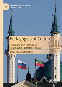 Pedagogies of Culture: Schooling and Identity in Post-Soviet Tatarstan, Russia (Anthropological Studies of Education)
