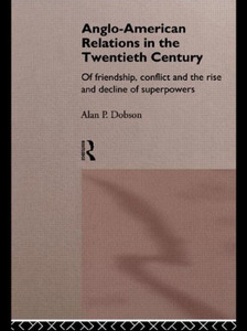 Anglo-American Relations in the Twentieth Century: The Policy and Diplomacy of Friendly Superpowers