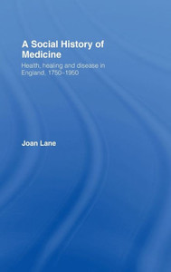 A Social History of Medicine: Health, Healing and Disease in England, 1750-1950