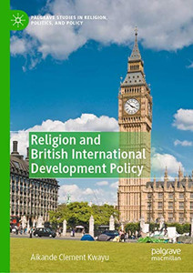 Religion and British International Development Policy (Palgrave Studies in Religion, Politics, and Policy)