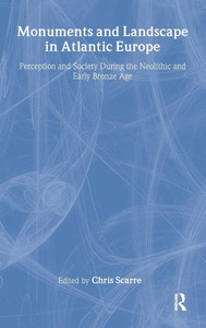 Monuments and Landscape in Atlantic Europe: Perception and Society During the Neolithic and Early Bronze Age