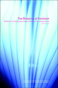 The Rhetorics of Feminism: Readings in Contemporary Cultural Theory and the Popular Press