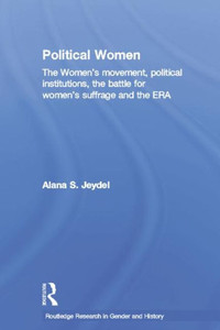Political Women: The Women's Movement, Political Institutions, the Battle for Women's Suffrage and the ERA