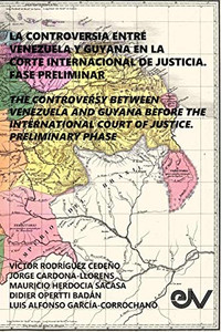 La Controversia Entre Venezuela Y Guyana En La Corte Internacional de Justicia. Fase Preliminar (Spanish Edition) La Controversia Entre Venezuela Y Guyana En La Corte Internacional de Justicia. Fase Preliminar (Spanish Edition)