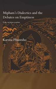 Mipham's Dialectics and the Debates on Emptiness: To Be, Not to Be or Neither
