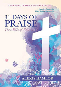 31 Days of Praise: The Abc?s of Faith 31 Days of Praise: The Abc?s of Faith