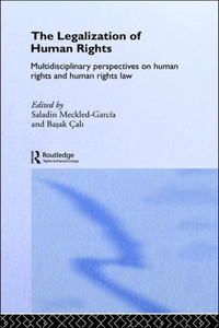 The Legalization of Human Rights: Multidisciplinary Perspectives on Human Rights and Human Rights Law