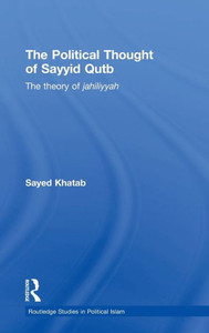 The Political Thought of Sayyid Qutb: The Theory of Jahiliyyah