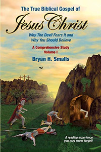 The True Biblical Gospel of Jesus Christ: Why The Devil Fears It and Why You Should Believe