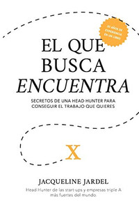 EL QUE BUSCA ENCUENTRA: Secretos de un Head Hunter para conseguir el trabajo que t· quieres. (Spanish Edition)
